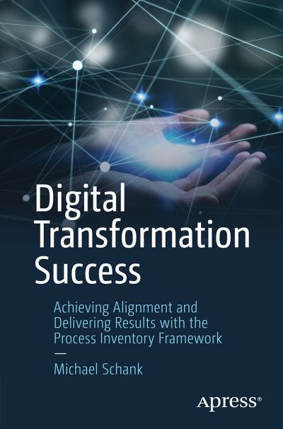 Cover for Michael Schank · Digital Transformation Success: Achieving Alignment and Delivering Results with the Process Inventory Framework (Paperback Book) [1st edition] (2023)