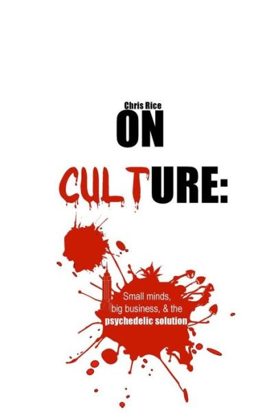 On Culture: Small Minds, Big Business, & the Psychedelic Solution - Chris Rice - Książki - Createspace - 9781494495152 - 20 stycznia 2014