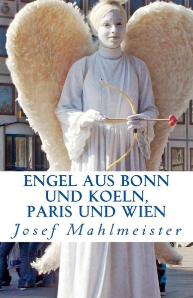 Engel Aus Bonn Und Koeln, Paris Und Wien: Ein Fotobuch Mit 50 Engeln Aus Bonn, Koeln, Paris Und Wien - Josef Mahlmeister - Libros - Createspace - 9781499205152 - 20 de abril de 2014