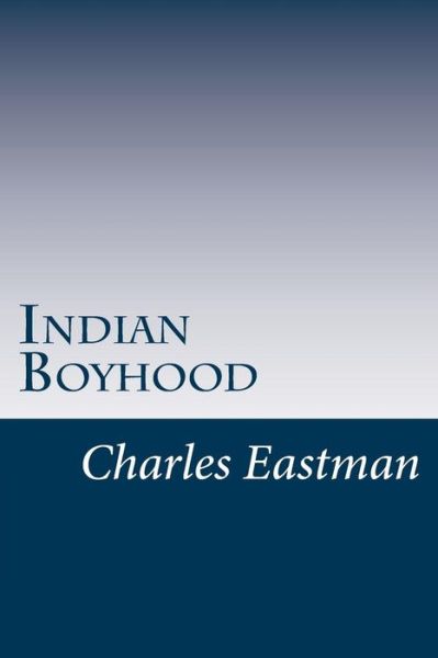 Indian Boyhood - Charles Alexander Eastman - Books - Createspace - 9781499672152 - May 27, 2014