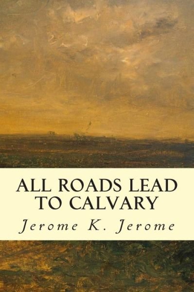 Cover for Jerome K Jerome · All Roads Lead to Calvary (Paperback Book) (2014)