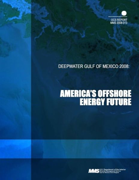 Deepwater Gulf of Mexico 2008: America's Offshore Energy Future - U S Department of the Interior - Books - Createspace - 9781503353152 - January 3, 2015