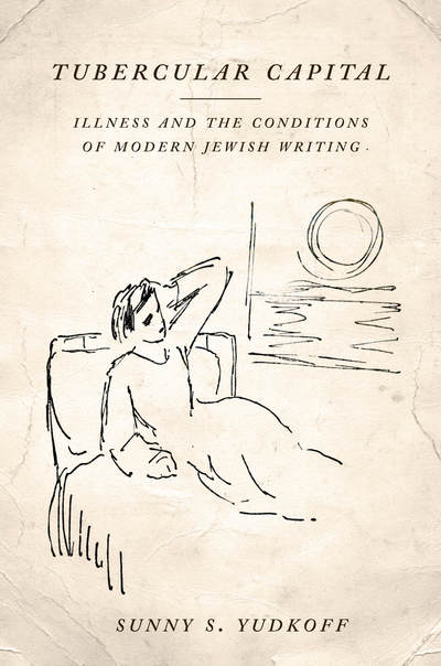 Cover for Sunny S. Yudkoff · Tubercular Capital: Illness and the Conditions of Modern Jewish Writing - Stanford Studies in Jewish History and Culture (Hardcover Book) (2018)