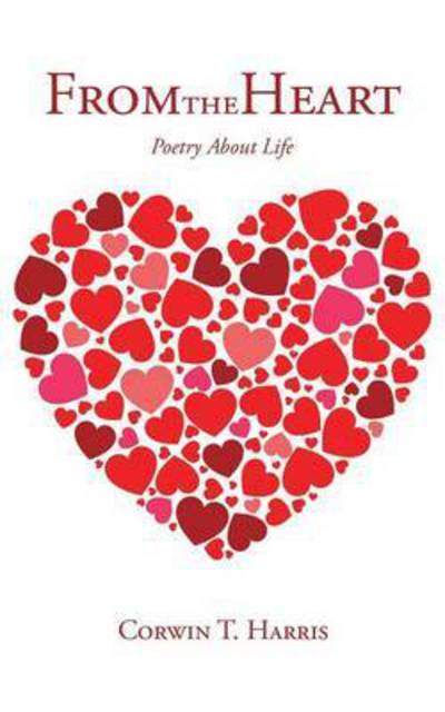 Cover for Corwin T Harris · From the Heart: Poems About Life (Paperback Book) (2015)