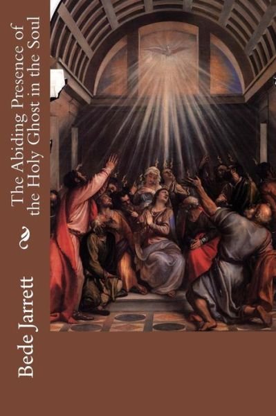The Abiding Presence of the Holy Ghost in the Soul - Bede Jarrett - Libros - Createspace - 9781505700152 - 23 de diciembre de 2014