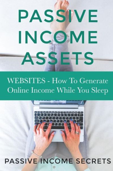 Cover for Passive Income Secrets · Passive Income Assets: Websites - How to Generate Online Income While You Sleep (Paperback Book) (2015)