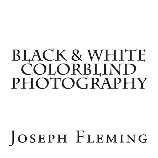 Cover for Joseph Fleming · Black &amp; White Colorblind Photography (Paperback Book) (2015)