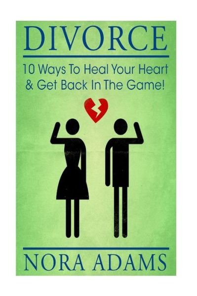 Cover for Nora Adams · Divorce: 10 Ways to Heal Your Heart &amp; Get Back in the Game! (Paperback Book) (2015)