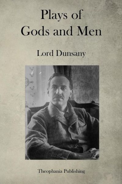 Cover for Edward John Moreton Dunsany · Plays of Gods and men (Taschenbuch) (2015)