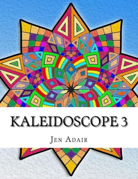 Cover for Jen Adair · Kaleidoscope 3: Coloring Book for Adults! (Paperback Book) (2015)