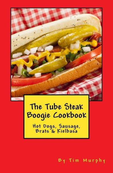 Cover for Tim Murphy · The Tube Steak Boogie Cookbook (Paperback Book) (2015)