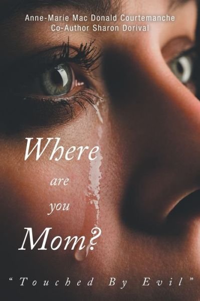 Where Are You Mom?: Touched By Evil - Anne-Marie Donald Mac Courtemanche - Bøger - FriesenPress - 9781525568152 - 4. april 2022