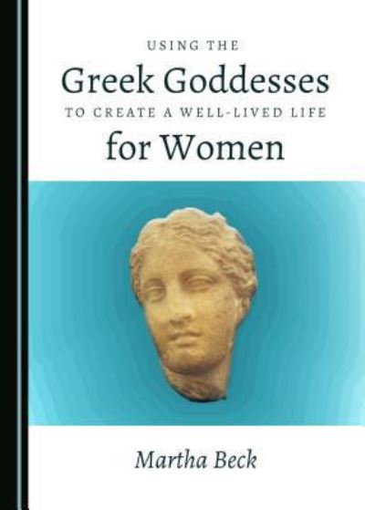 Cover for Martha Beck · Using the Greek Goddesses to Create a Well-Lived Life for Women (Hardcover Book) (2018)