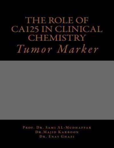 The role of Ca125 in clinical chemistry - Majid a Karboon - Books - Createspace Independent Publishing Platf - 9781530195152 - February 23, 2016