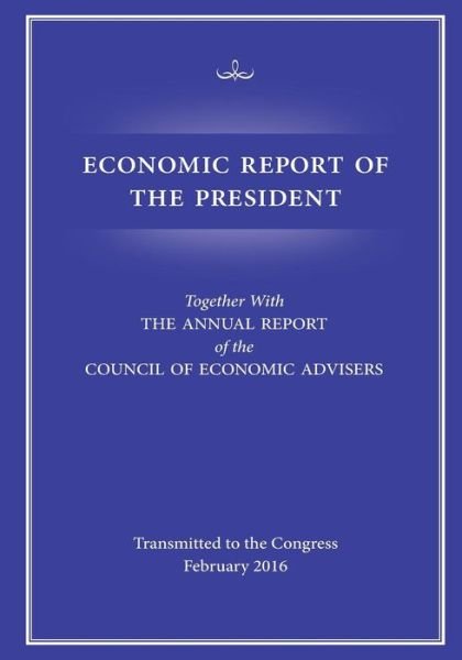 Economic Report of the President - Council of Economic Advisers - Kirjat - Createspace Independent Publishing Platf - 9781530223152 - perjantai 26. helmikuuta 2016