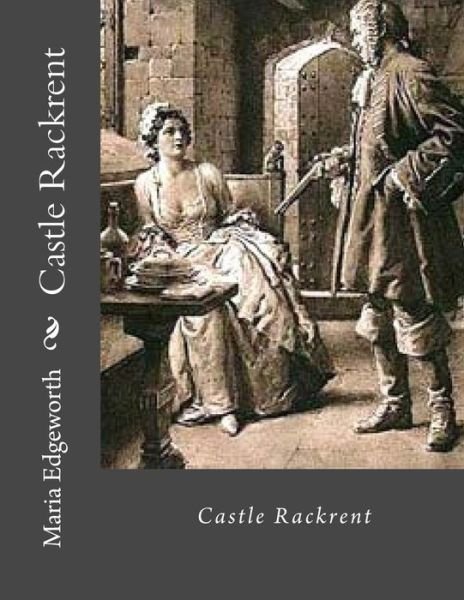 Castle Rackrent - Maria Edgeworth - Boeken - Createspace Independent Publishing Platf - 9781530377152 - 6 maart 2016