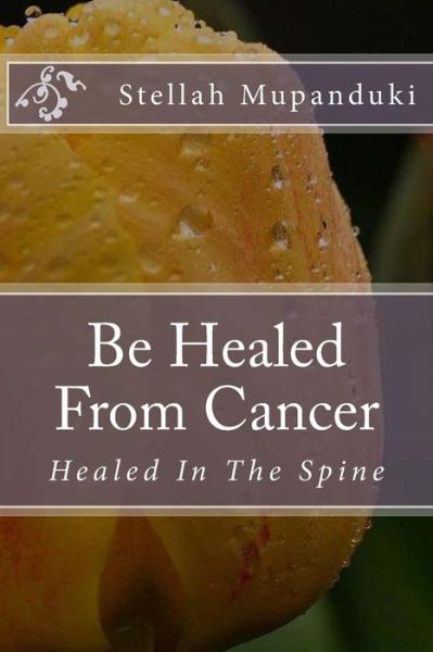 Cover for Stellah Mupanduki · Be Healed from Cancer (Paperback Book) (2017)