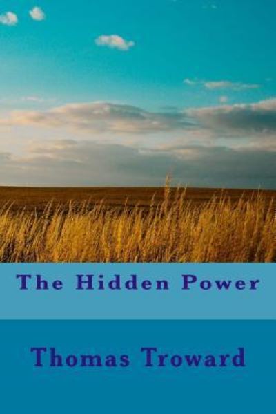 The Hidden Power - Thomas Troward - Books - Createspace Independent Publishing Platf - 9781535187152 - November 13, 2013