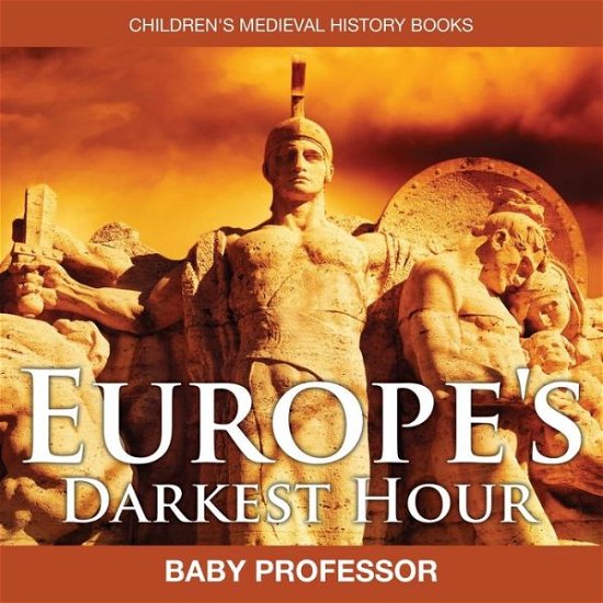 Cover for Baby Professor · Europe's Darkest Hour- Children's Medieval History Books (Paperback Book) (2017)
