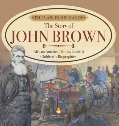 Cover for Dissected Lives · The Law in His Hands: The Story of John Brown African American Books Grade 5 Children's Biographies (Hardcover Book) (2021)