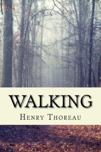 Walking - Henry David Thoreau - Bücher - Createspace Independent Publishing Platf - 9781543234152 - 21. Februar 2017