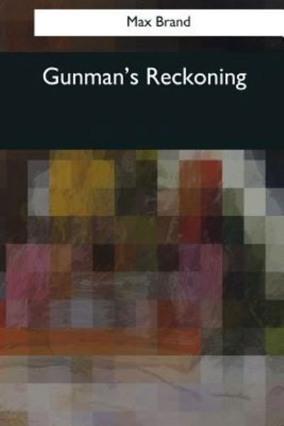 Gunman's Reckoning - Max Brand - Książki - Createspace Independent Publishing Platf - 9781544084152 - 16 marca 2017