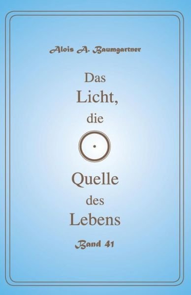 Cover for Alois A. Baumgartner · Das Licht, die Quelle des Lebens - Band 41 (Paperback Book) (2017)