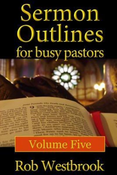 Sermon Outlines for Busy Pastors - Rob Westbrook - Libros - Createspace Independent Publishing Platf - 9781545128152 - 2 de abril de 2017