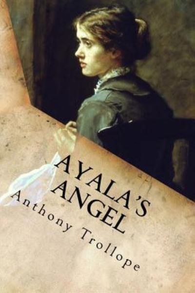 Ayala's Angel - Anthony Trollope - Books - Createspace Independent Publishing Platf - 9781548312152 - June 22, 2017