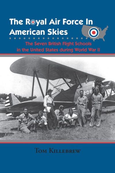 Cover for Tom Killebrew · The Royal Air Force in American Skies: the Seven British Flight Schools in the United States During World War II (Hardcover Book) (2015)