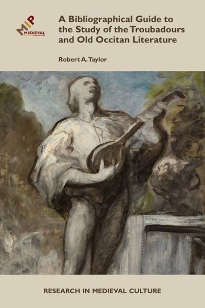 Cover for Robert A. Taylor · A Bibliographical Guide to the Study of Troubadours and Old Occitan Literature - Research in Medieval Culture (Hardcover Book) [New edition] (2015)