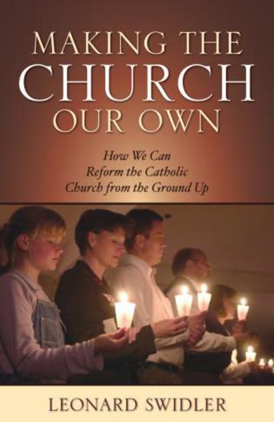 Cover for Leonard Swidler · Making the Church Our Own: How We Can Reform the Catholic Church from the Ground Up (Paperback Book) (2007)