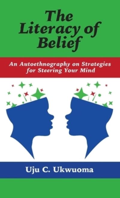 Cover for Uju C Ukwuoma · Literacy of Belief: An Autoethnography on Strategies for Steering Your Mind (Hardcover Book) (2020)