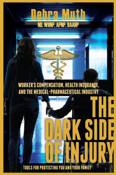 Cover for Debra Muth · The Dark Side of Injury: Navigating Worker's Compensation, Health Insurance, and the Medical-pharmaceutical Industry (Pocketbok) (2014)