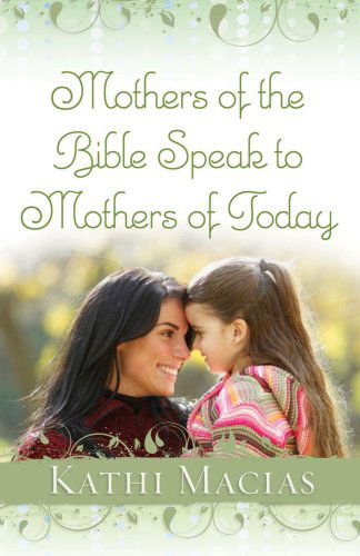 Mothers of the Bible Speak to Mothers of Today - Kathi Macias - Kirjat - New Hope Publishers - 9781596692152 - maanantai 6. huhtikuuta 2009