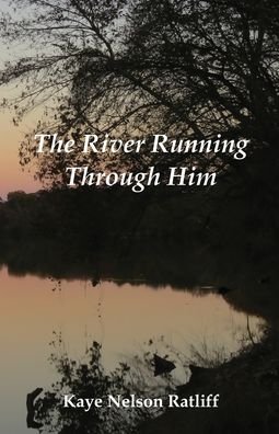 Cover for Kaye Nelson Ratliff · River Running Through Him (Book) (2020)