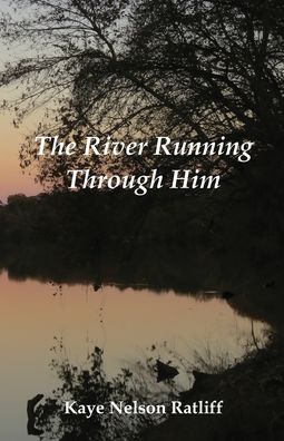 River Running Through Him - Kaye Nelson Ratliff - Books - Goose River Press - 9781597132152 - June 15, 2020
