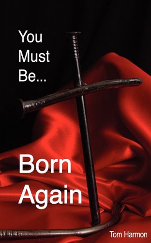 You Must Be Born Again - Tom Harmon - Książki - Ajoyin Publishing - 9781609200152 - 21 stycznia 2011