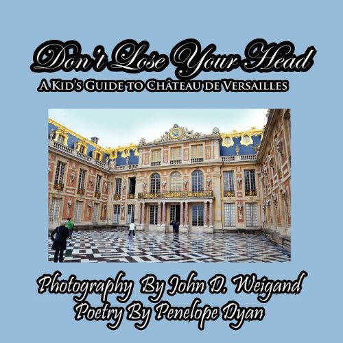 Don't Lose Your Head---a Kid's Guide to Chateau De Versailles - Penelope Dyan - Bücher - Bellissima Publishing LLC - 9781614770152 - 14. November 2011