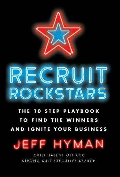 Cover for Hyman, Professor Jeff (University of Aberdeen UK (Retired)) · Recruit Rockstars: The 10 Step Playbook to Find the Winners and Ignite Your Business (Inbunden Bok) (2017)