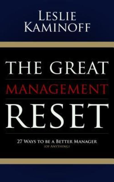 The Great Management Reset: 27 Ways to be a Better Manager (of Anything) - Leslie Kaminoff - Kirjat - Morgan James Publishing llc - 9781630479152 - torstai 3. marraskuuta 2016