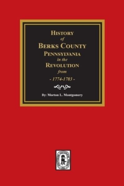 History of Berks County, Pennsylvania in the Revolution from 1774 to 1783 - Morton L Montgomery - Books - Southern Historical Press - 9781639140152 - May 12, 2021