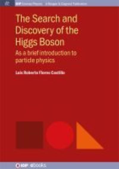 Cover for Luis Roberto Flores Castillo · The Search and Discovery of the Higgs Boson: As a brief introduction to particle physics - IOP Concise Physics (Hardcover Book) (2016)