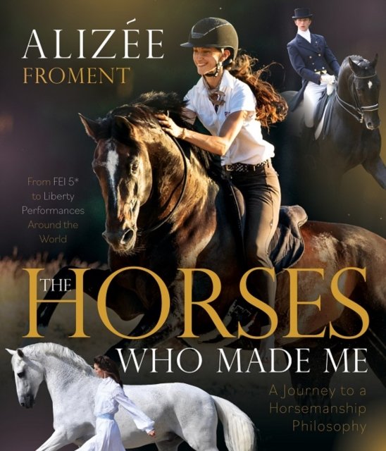 Cover for Alizee Froment · The Horses Who Made Me: A Journey to a Horsemanship Philosophy (Paperback Book) (2024)
