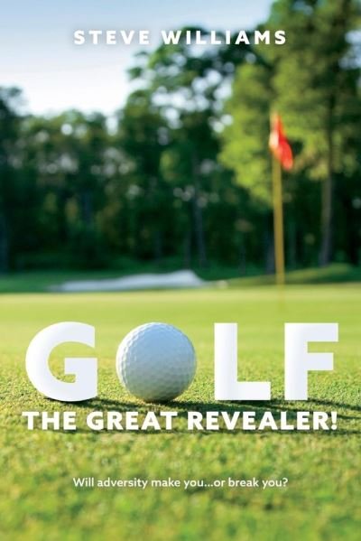 Cover for Steve Williams · GOLF...THE GREAT REVEALER!: Will adversity make you...or break you? (Paperback Book) (2022)