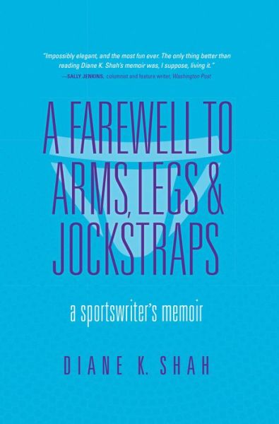 Cover for Diane K. Shah · A Farewell to Arms, Legs, and Jockstraps: A Sportswriter's Memoir (Hardcover Book) (2020)