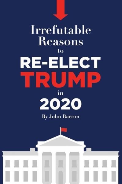 Cover for John Barron · Irrefutable reasons to re-elect Trump in 2020 (Taschenbuch) (2019)