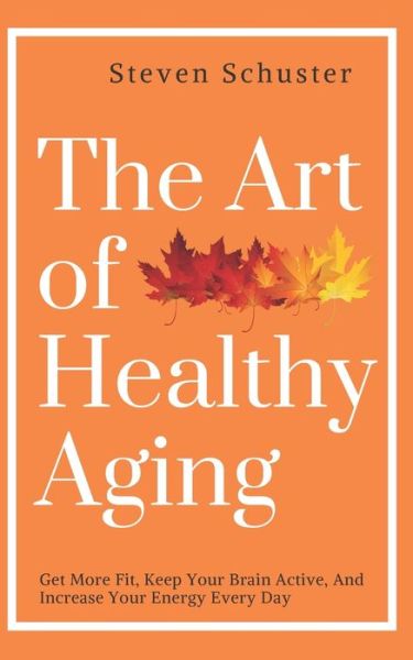 Cover for Steven Schuster · The Art of Healthy Aging (Paperback Book) (2019)