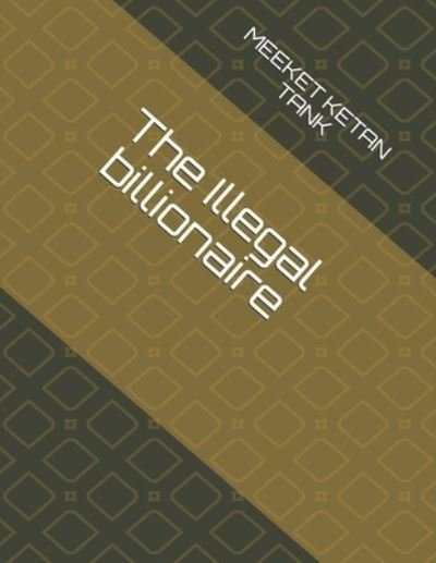 Cover for Meeket Ketan Tank · The Illegal billionaire (Taschenbuch) (2019)