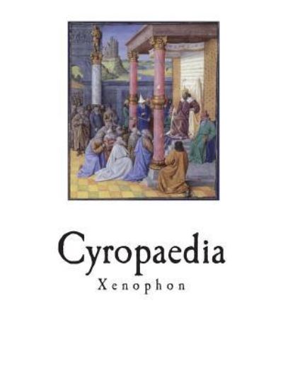 Cyropaedia - Xenophon - Books - Createspace Independent Publishing Platf - 9781723584152 - July 24, 2018